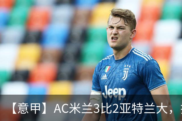 【意甲】AC米兰3比2亚特兰大，拉莫斯点射破门+失点