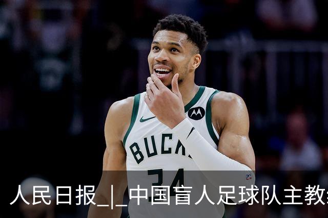 人民日报 | 中国盲人足球队主教练：让更多盲人孩子奔赴属于自己的球场