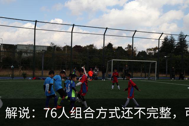 解说：76人组合方式还不完整，可架不住能打的人太多